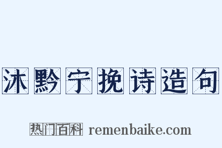 沐黔宁挽诗造句是什么意思的图片